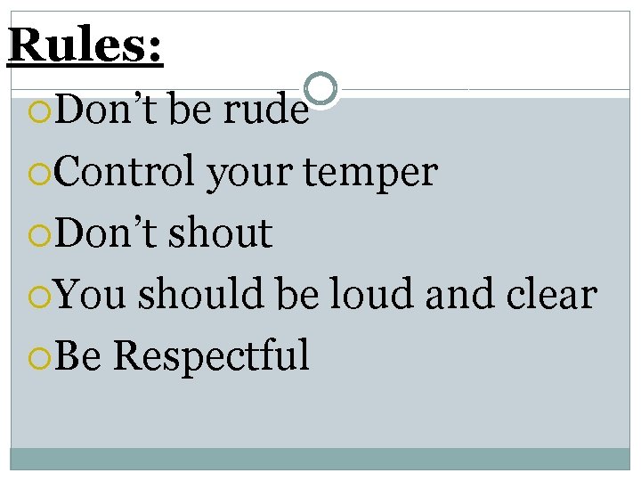 Rules: Don’t be rude Control your temper Don’t shout You should be loud and