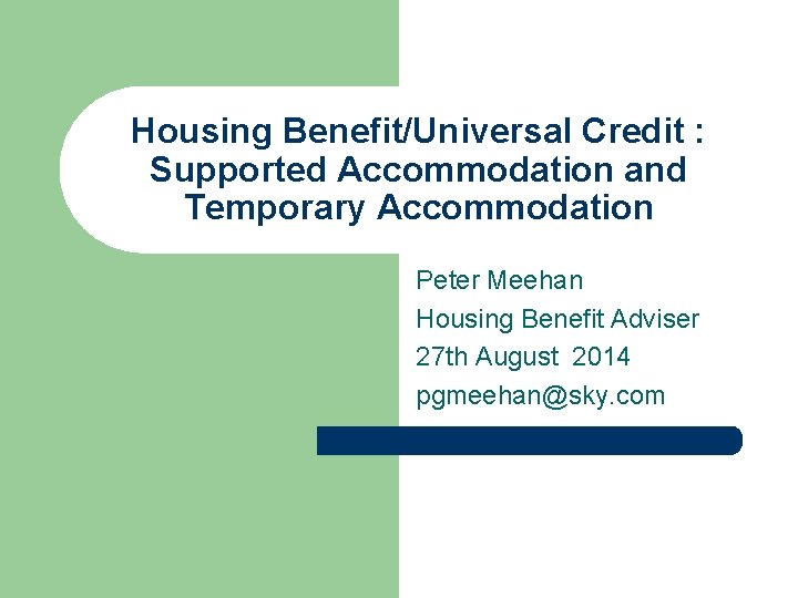 Housing Benefit/Universal Credit : Supported Accommodation and Temporary Accommodation Peter Meehan Housing Benefit Adviser