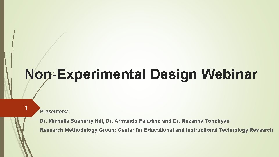 Non-Experimental Design Webinar 1 Presenters: Dr. Michelle Susberry Hill, Dr. Armando Paladino and Dr.