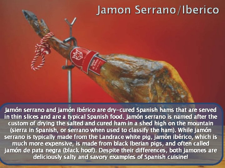 Jamon Serrano/Iberico Jamón serrano and jamón ibérico are dry-cured Spanish hams that are served