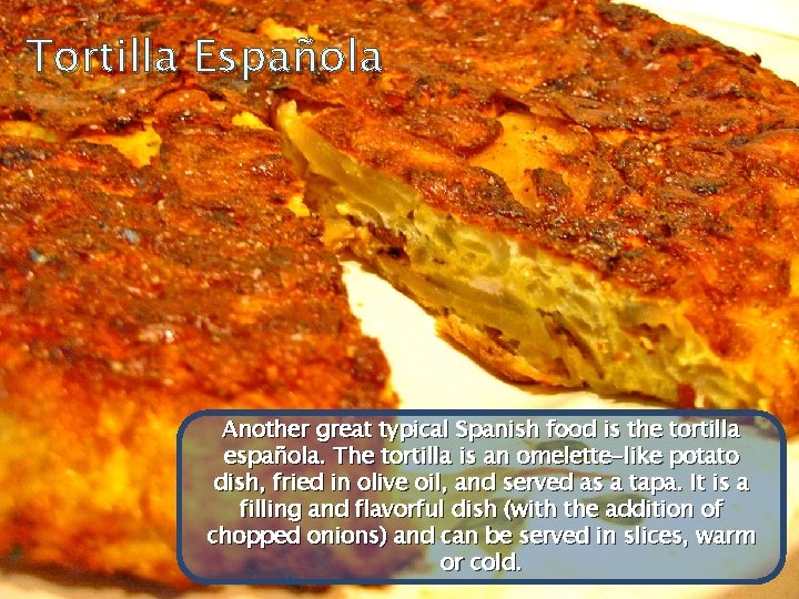 Tortilla Española Another great typical Spanish food is the tortilla española. The tortilla is