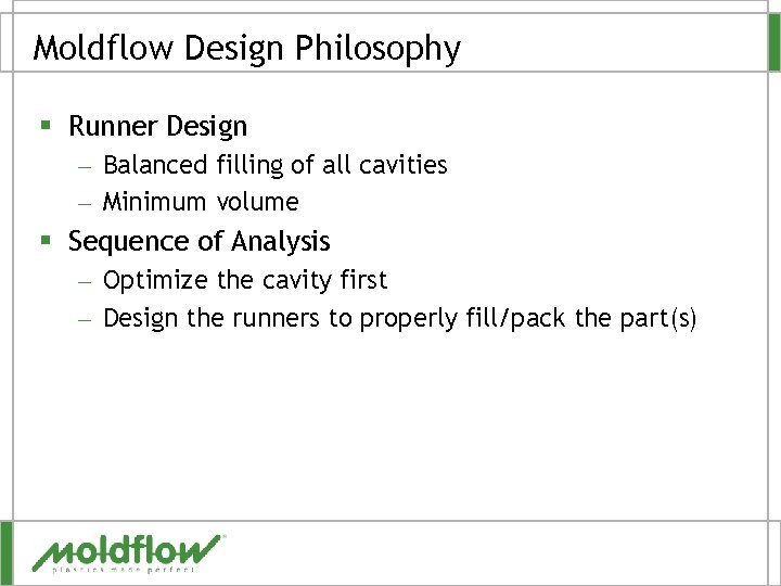 Moldflow Design Philosophy § Runner Design – Balanced filling of all cavities – Minimum