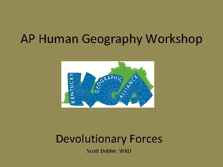 AP Human Geography Workshop Devolutionary Forces Scott Dobler, WKU 