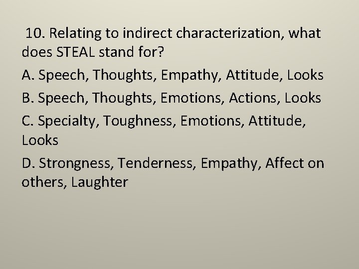 10. Relating to indirect characterization, what does STEAL stand for? A. Speech, Thoughts, Empathy,