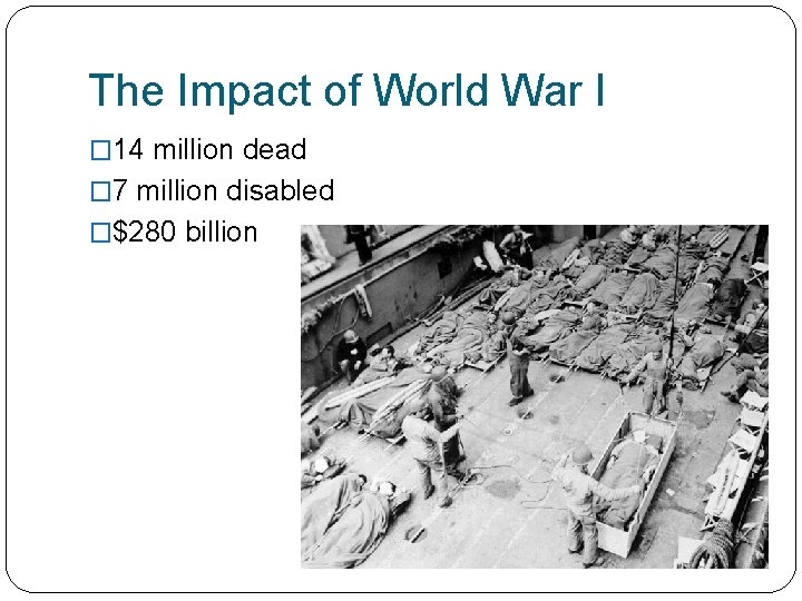 The Impact of World War I � 14 million dead � 7 million disabled
