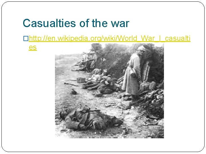 Casualties of the war �http: //en. wikipedia. org/wiki/World_War_I_casualti es 