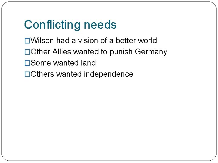Conflicting needs �Wilson had a vision of a better world �Other Allies wanted to