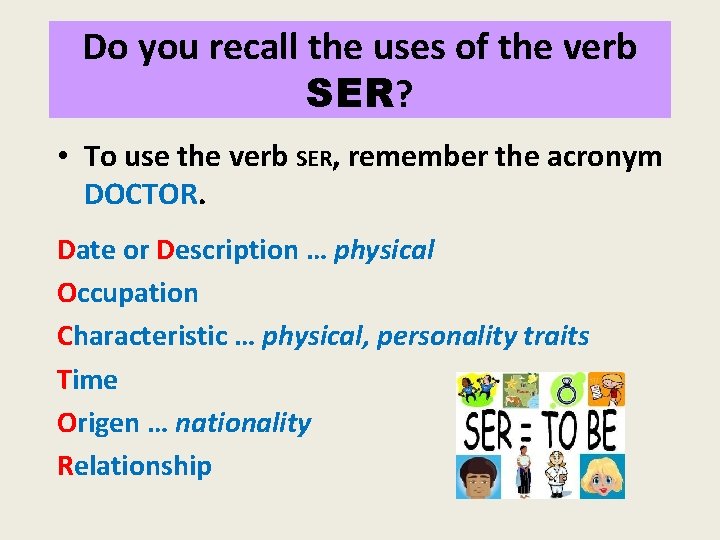 Do you recall the uses of the verb SER? • To use the verb Do you recall the uses of the verb SER? • To use the verb