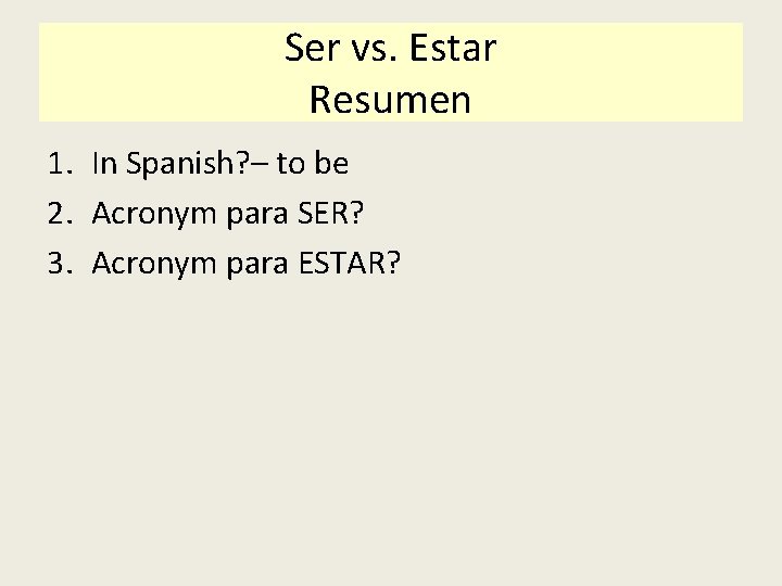Ser vs. Estar Resumen 1. In Spanish? – to be 2. Acronym para SER? Ser vs. Estar Resumen 1. In Spanish? – to be 2. Acronym para SER?