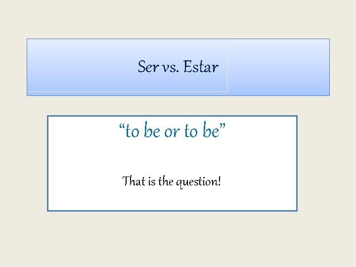 Ser vs. Estar “to be or to be” That is the question! Ser vs. Estar “to be or to be” That is the question!