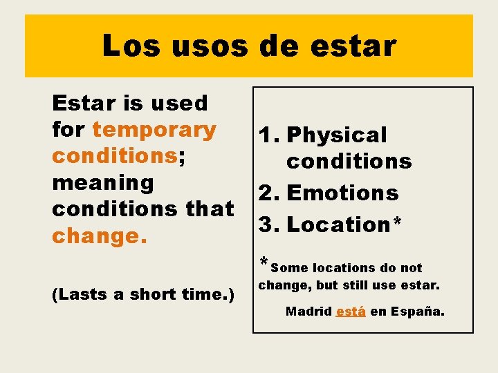 Los usos de estar Estar is used for temporary conditions; meaning conditions that change. Los usos de estar Estar is used for temporary conditions; meaning conditions that change.