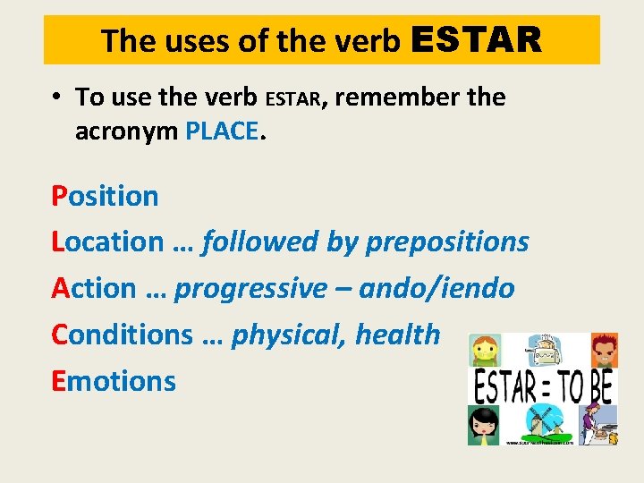 The uses of the verb ESTAR • To use the verb ESTAR, remember the The uses of the verb ESTAR • To use the verb ESTAR, remember the