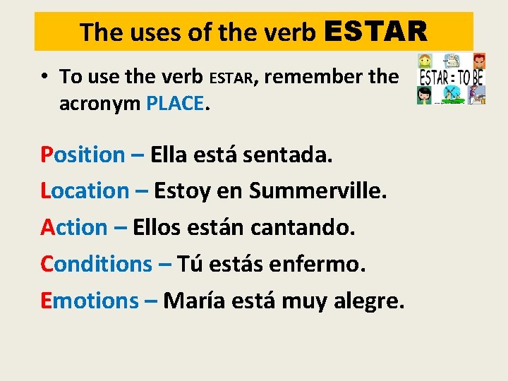 The uses of the verb ESTAR • To use the verb ESTAR, remember the The uses of the verb ESTAR • To use the verb ESTAR, remember the
