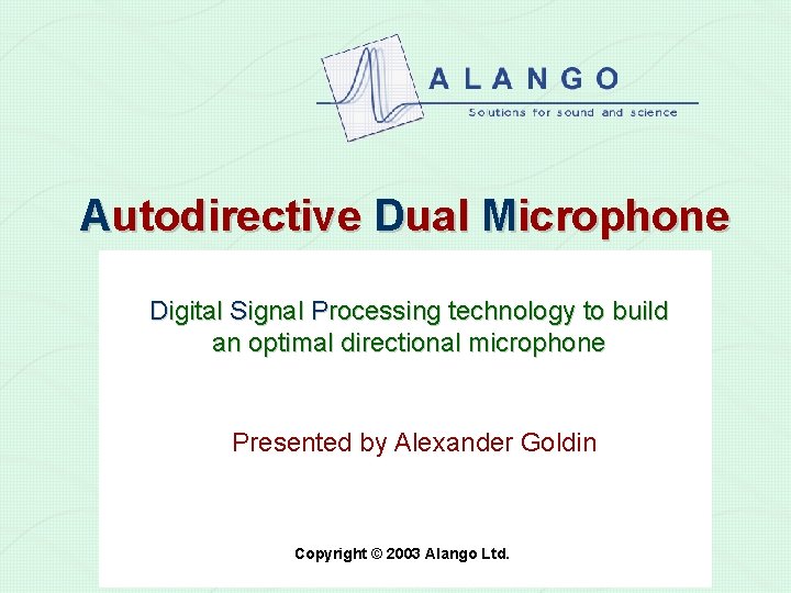 Autodirective Dual Microphone Digital Signal Processing technology to build an optimal directional microphone Presented