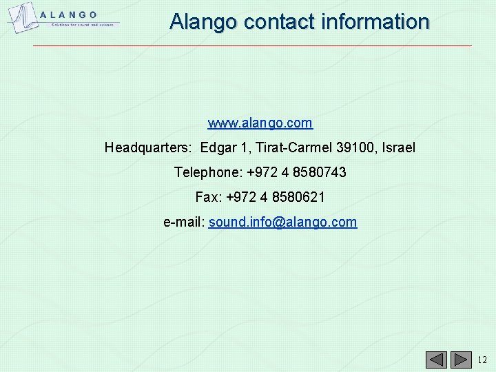 Alango contact information www. alango. com Headquarters: Edgar 1, Tirat-Carmel 39100, Israel Telephone: +972