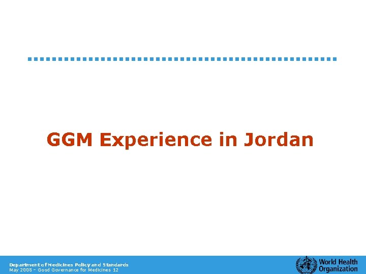 GGM Experience in Jordan Department of Medicines Policy and Standards May 2008 – Good