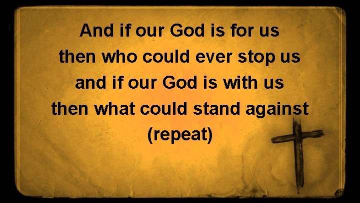 And if our God is for us then who could ever stop us and