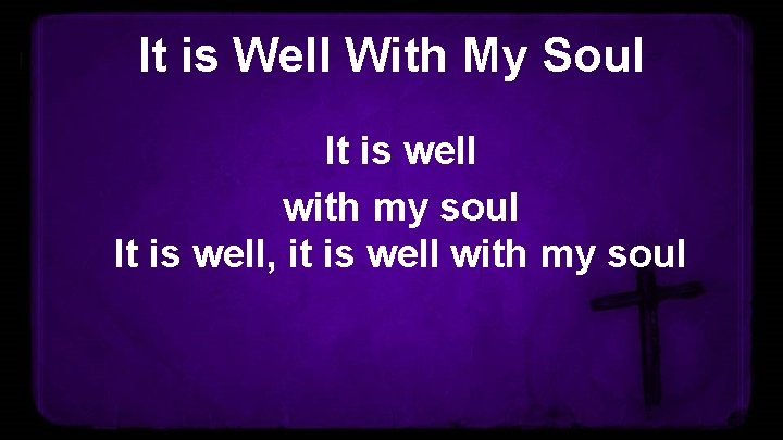 It is Well With My Soul It is well with my soul It is