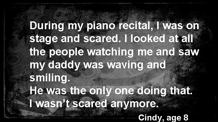 During my piano recital, I was on stage and scared. I looked at all