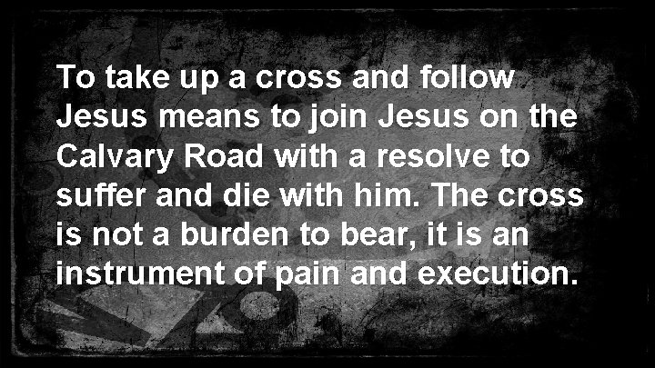 To take up a cross and follow Jesus means to join Jesus on the