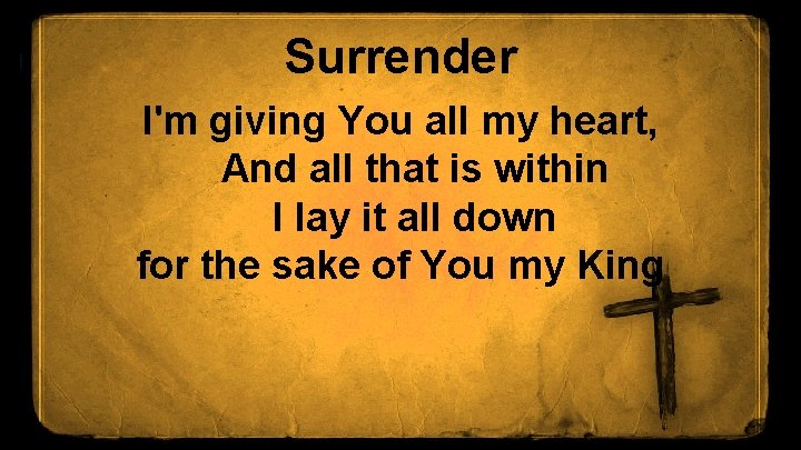 Surrender I'm giving You all my heart, And all that is within I lay