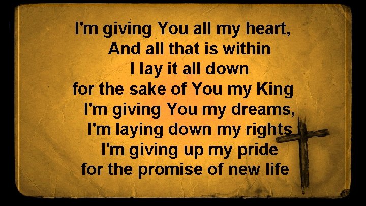 I'm giving You all my heart, And all that is within I lay it