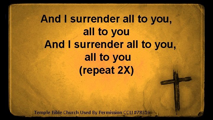 And I surrender all to you, all to you (repeat 2 X) Temple Bible