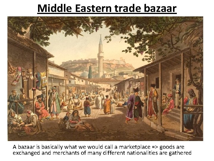 Middle Eastern trade bazaar A bazaar is basically what we would call a marketplace