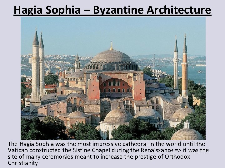Hagia Sophia – Byzantine Architecture The Hagia Sophia was the most impressive cathedral in