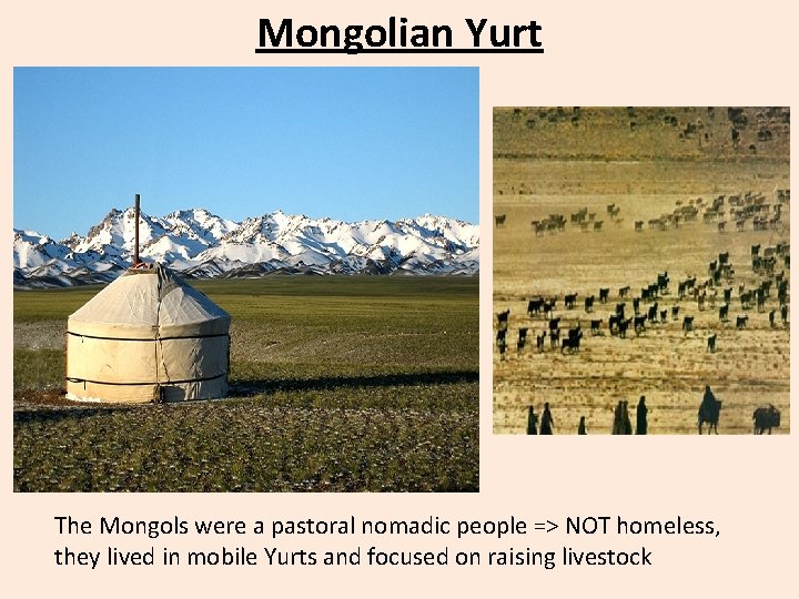 Mongolian Yurt The Mongols were a pastoral nomadic people => NOT homeless, they lived