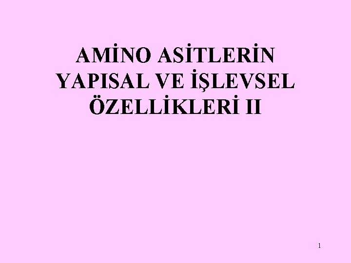 AMİNO ASİTLERİN YAPISAL VE İŞLEVSEL ÖZELLİKLERİ II 1 AMİNO ASİTLERİN YAPISAL VE İŞLEVSEL ÖZELLİKLERİ II 1
