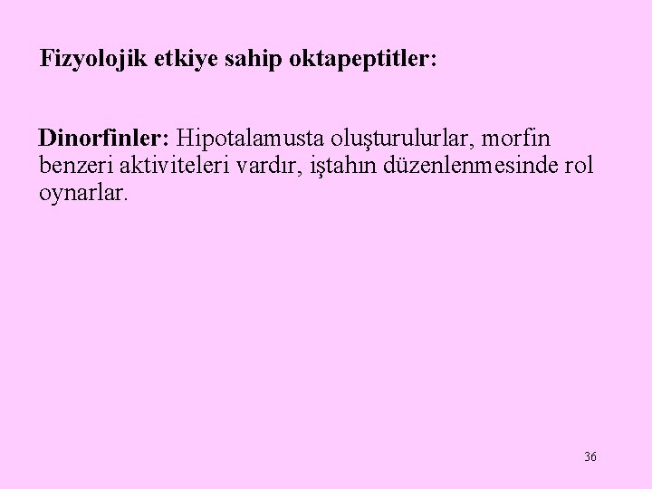 Fizyolojik etkiye sahip oktapeptitler: Dinorfinler: Hipotalamusta oluşturulurlar, morfin benzeri aktiviteleri vardır, iştahın düzenlenmesinde rol Fizyolojik etkiye sahip oktapeptitler: Dinorfinler: Hipotalamusta oluşturulurlar, morfin benzeri aktiviteleri vardır, iştahın düzenlenmesinde rol