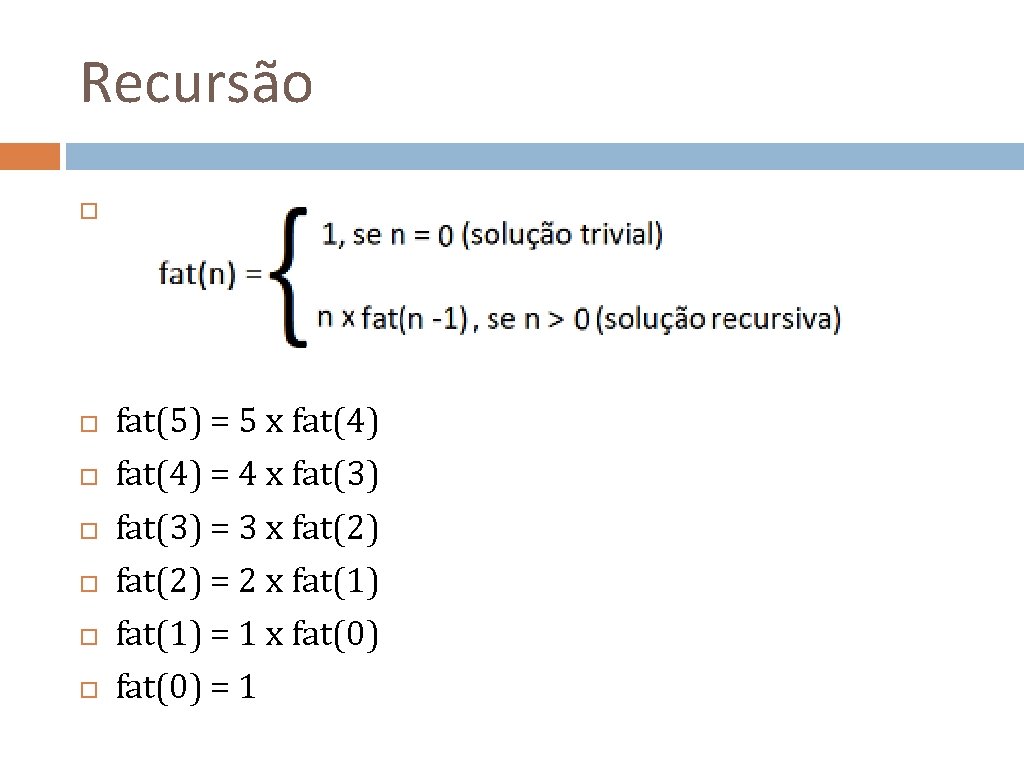 Recursão . fat(5) = 5 x fat(4) = 4 x fat(3) = 3 x