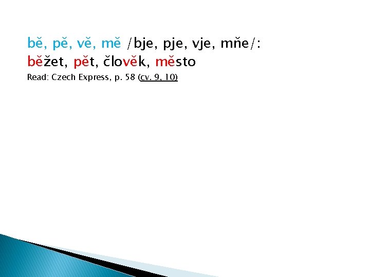 bě, pě, vě, mě /bje, pje, vje, mňe/: běžet, pět, člověk, město Read: Czech