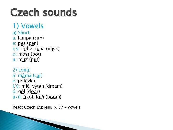 Czech sounds 1) Vowels a) Short: a: lampa (cup) e: pes (pen) i/y: židle,