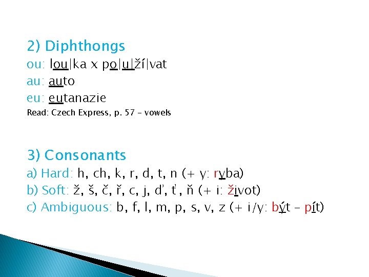 2) Diphthongs ou: lou|ka x po|u|ží|vat au: auto eu: eutanazie Read: Czech Express, p.