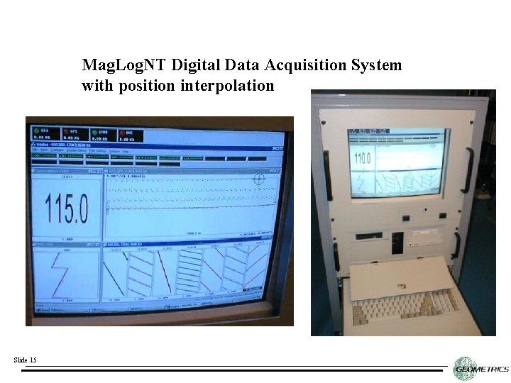 Mag. Log. NT Digital Data Acquisition System with position interpolation Slide 15 Mag. Log. NT Digital Data Acquisition System with position interpolation Slide 15