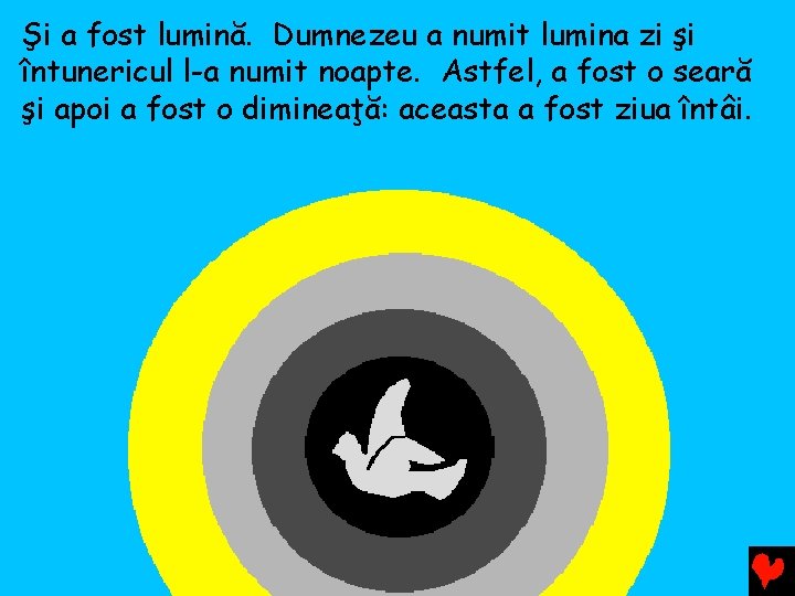 Şi a fost lumină. Dumnezeu a numit lumina zi şi întunericul l-a numit noapte.