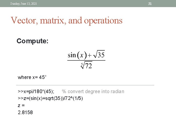 Sunday, June 13, 2021 Vector, matrix, and operations Compute: where x= 45° >>x=pi/180*(45); % Sunday, June 13, 2021 Vector, matrix, and operations Compute: where x= 45° >>x=pi/180*(45); %