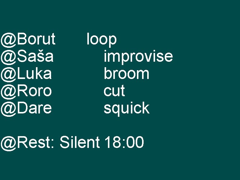 @Borut @Saša @Luka @Roro @Dare loop improvise broom cut squick @Rest: Silent 18: 00