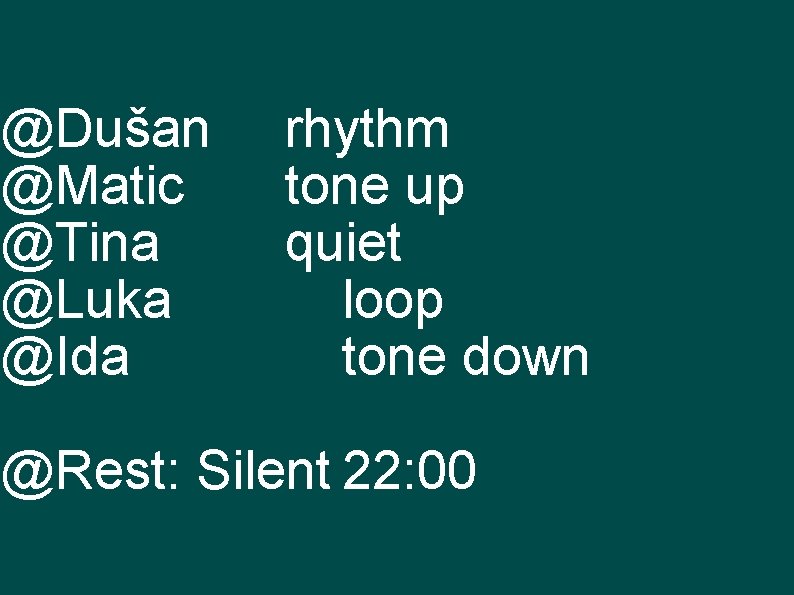 @Dušan @Matic @Tina @Luka @Ida rhythm tone up quiet loop tone down @Rest: Silent