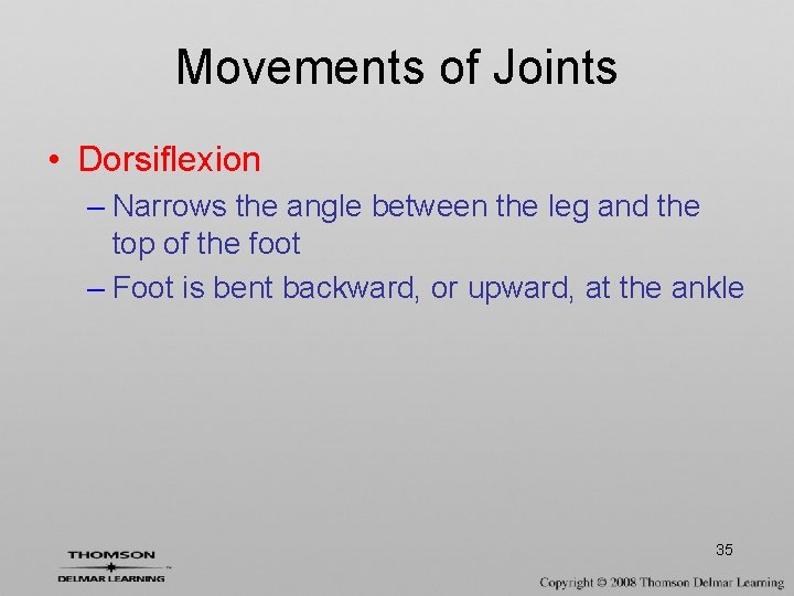 Movements of Joints • Dorsiflexion – Narrows the angle between the leg and the