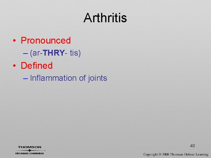 Arthritis • Pronounced – (ar-THRY- tis) • Defined – Inflammation of joints 40 