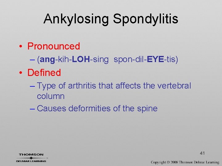 Ankylosing Spondylitis • Pronounced – (ang-kih-LOH-sing spon-dil-EYE-tis) • Defined – Type of arthritis that