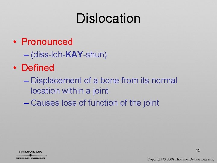 Dislocation • Pronounced – (diss-loh-KAY-shun) • Defined – Displacement of a bone from its