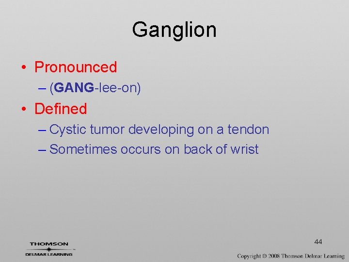Ganglion • Pronounced – (GANG-lee-on) • Defined – Cystic tumor developing on a tendon