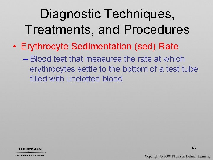 Diagnostic Techniques, Treatments, and Procedures • Erythrocyte Sedimentation (sed) Rate – Blood test that