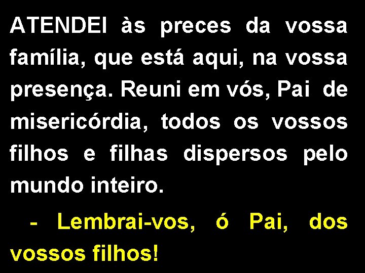 ATENDEI às preces da vossa família, que está aqui, na vossa presença. Reuni em ATENDEI às preces da vossa família, que está aqui, na vossa presença. Reuni em