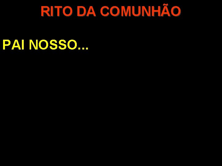 RITO DA COMUNHÃO PAI NOSSO. . . RITO DA COMUNHÃO PAI NOSSO. . .