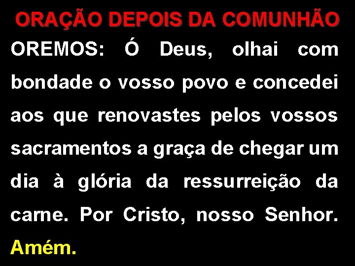 ORAÇÃO DEPOIS DA COMUNHÃO OREMOS: Ó Deus, olhai com bondade o vosso povo e ORAÇÃO DEPOIS DA COMUNHÃO OREMOS: Ó Deus, olhai com bondade o vosso povo e